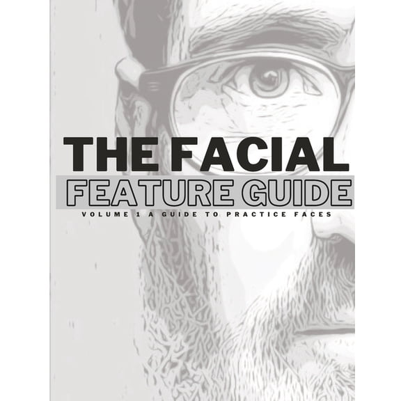 The Facial Feature Guide: Volume 1 A Guide To Practice Faces, (Paperback)