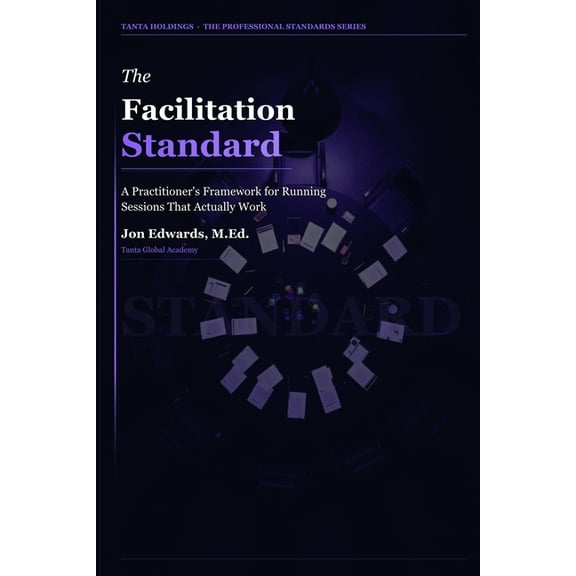 The Facilitation Standard: How to Lead Conversations That Actually Move Work Forward, (Paperback)