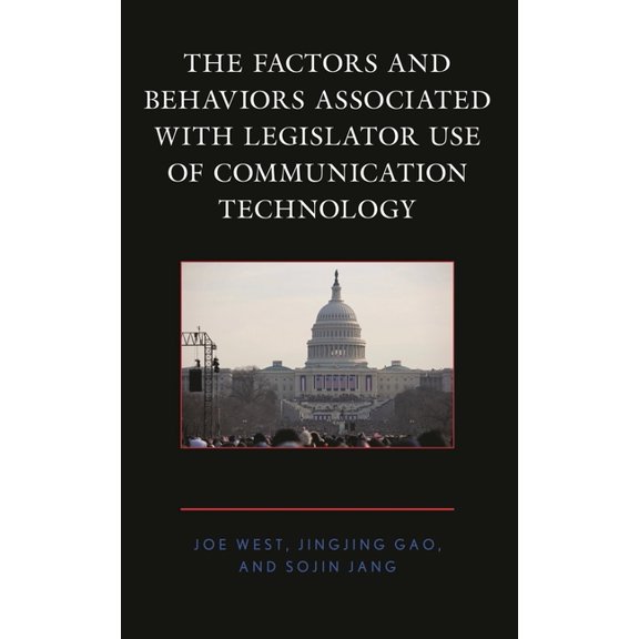 Factors and Behaviors Associated with Legislator Use of Communication Technology, (Hardcover)