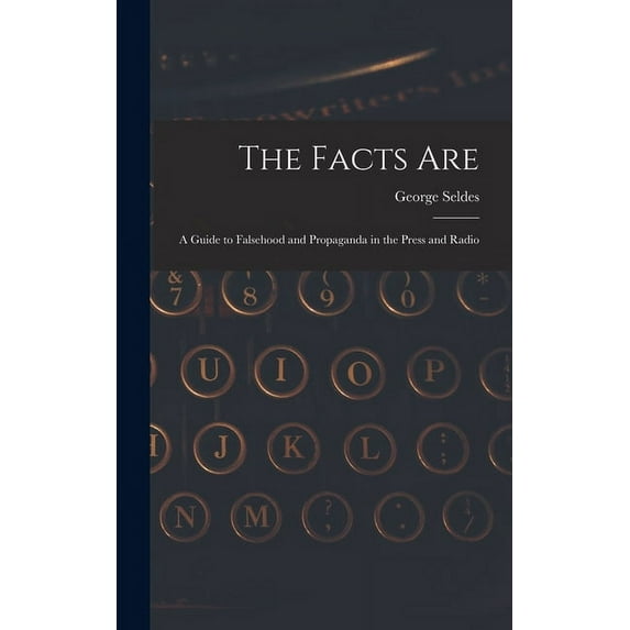 The Facts Are: a Guide to Falsehood and Propaganda in the Press and Radio, (Hardcover)