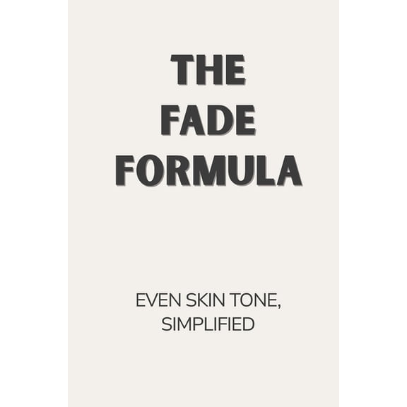 The Fade Formula: Simplified Skincare Guide to Improve Dark Spots & Uneven Skin Tone, (Paperback)