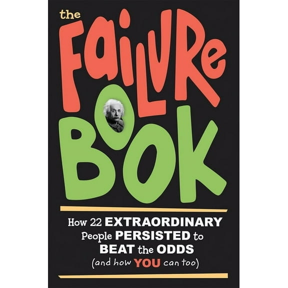 The Failure Book: How 22 Extraordinary People Persisted to Beat the Odds (and How You Can Too), (Paperback)