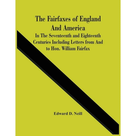 The Fairfaxes Of England And America In The Seventeenth And Eighteenth Centuries Including Letters From And To Hon. Will, (Paperback)