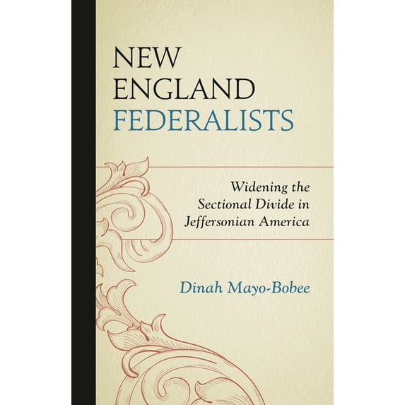 The Fairleigh Dickinson University Press New England Federalists: Widening the Sectional Divide in Jeffersonian America, (Paperback)