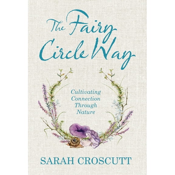 The Fairy Circle Way: Cultivating Connection Through Nature, (Hardcover)