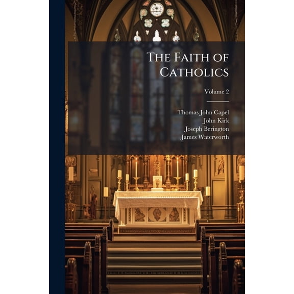 The Faith of Catholics : Confirmed by Scripture and Attested by the Fathers of the First Five Centuries of the Church; Volume 2 (Paperback)