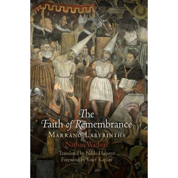 Pre-Owned The Faith of Remembrance: Marrano Labyrinths (Hardcover 9780812244557) by Nathan Wachtel, Nikki Halpern, Yosef Kaplan