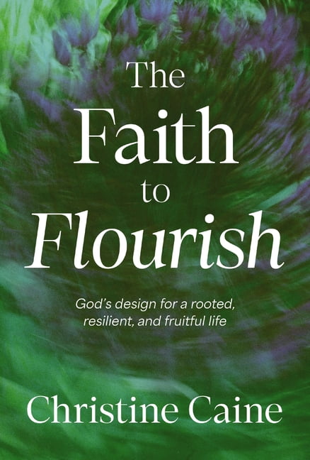 The Faith to Flourish: God's Design for a Rooted, Resilient, and Fruitful Life, (Paperback)