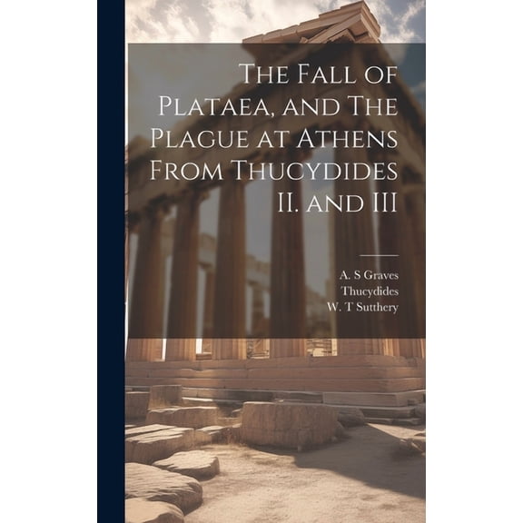 The Fall of Plataea, and The Plague at Athens From Thucydides II. and III (Hardcover)