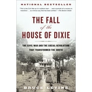 BRUCE LEVINE The Fall of the House of Dixie : The Civil War and the Social Revolution That Transformed the South (Paperback)