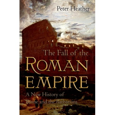 The Fall of the Roman Empire: A New History of Rome and the Barbarians, (Paperback)