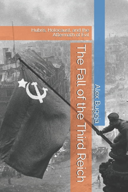 The Fall of the Third Reich: Hubris, Holocaust, and the Aftermath of Evil, (Paperback)