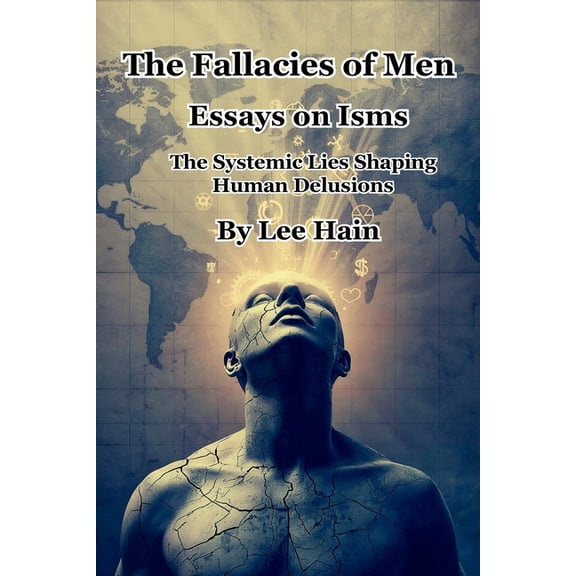 The Fallacies of Men: Essays on Isms: The Systemic Lies Shaping Human Delusions, (Paperback)