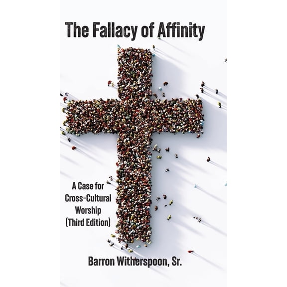 The Fallacy of Affinity: A Case for Cross-Cultural Worship (Third Edition), (Hardcover)