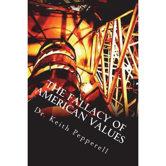 The Fallacy of American Values Paperback 1721807691 9781721807697 Dr. Keith Pepperell