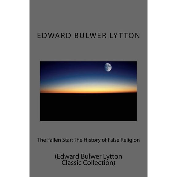 The Fallen Star: The History of False Religion: (Edward Bulwer Lytton Classic Collection)