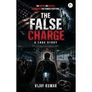 The False Charge A True Story A Memoir of Detention, Injustice and Resilience, Paperback