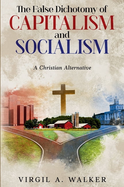 The False Dichotomy of Capitalism and Socialism: A Christian Alternative, (Paperback)