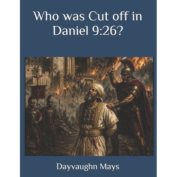 The False Fulfillment Citation Who was Cut off in Daniel 9: 26?: The False Fulfillment Citation Series, Book 8, (Paperback)