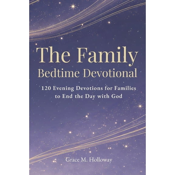 The Family Bedtime Devotional: 120 Evening Devotions for Families to Pray Together, Grow in Faith, Build Stronger Connec, (Paperback)