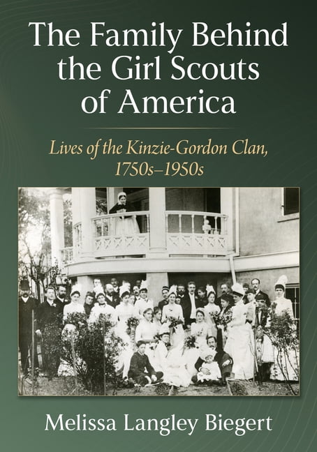The Family Behind the Girl Scouts of America: Lives of the Kinzie-Gordon Clan, 1750s-1950s, (Paperback)