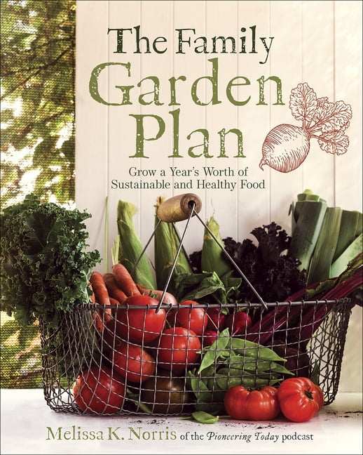 MELISSA K NORRIS The Family Garden Plan : Grow a Year's Worth of Sustainable and Healthy Food (Paperback)