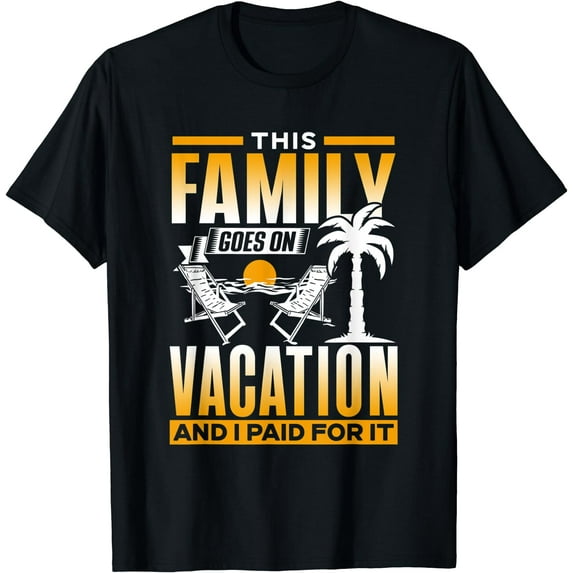 The Family Goes On Vacation And I Paid For It Relatives T-Shirt