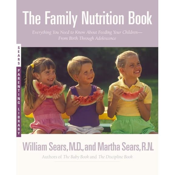 Pre-Owned The Family Nutrition Book: Everything You Need to Know about Feeding Your Children - From Birth to Age Two (Paperback) 0316777153 9780316777155