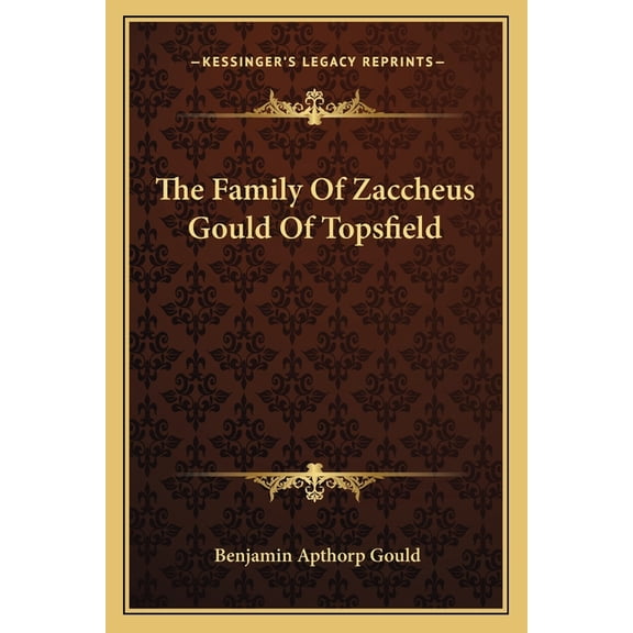 The Family Of Zaccheus Gould Of Topsfield Paperback 1163293113 9781163293119 Benjamin Apthorp Gould