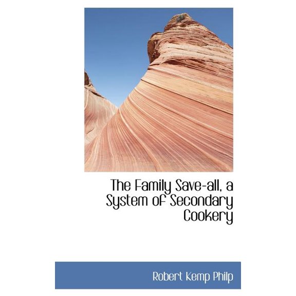The Family Save-all, a System of Secondary Cookery Hardcover 0559485816 9780559485817 Robert Kemp Philp
