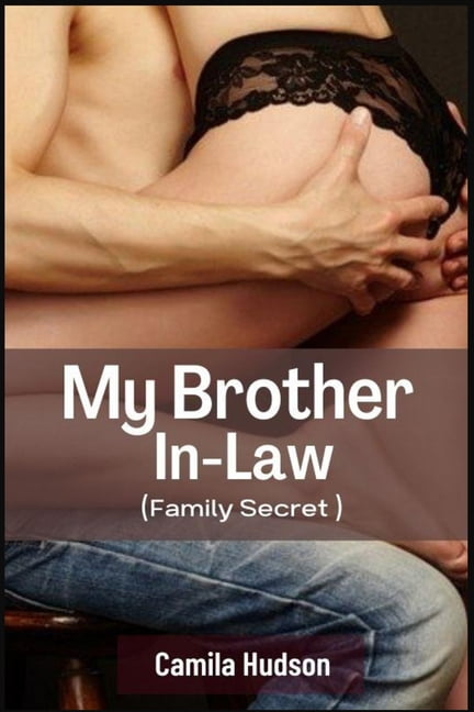 The Family Secret My Brother In-Law Secret Of How I Lure My Brother In-law To Sex And Cant Take Enough Of Him, Pleasure Explores Explicit Taboo Romance (Family Secret) (Series #5) (