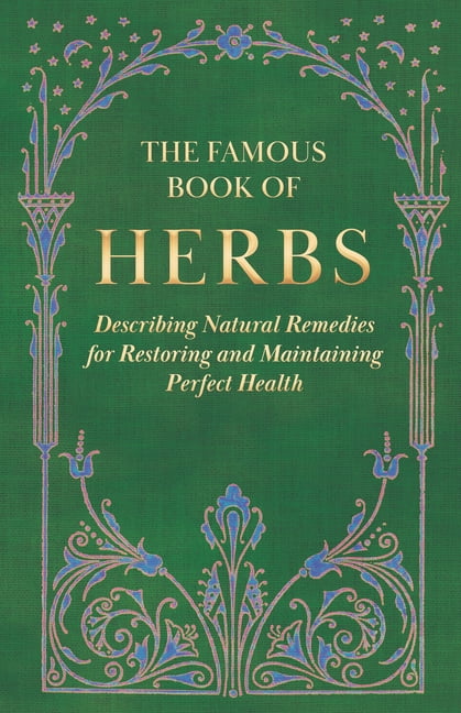 The Famous Book of Herbs: Describing Natural Remedies for Restoring and Maintaining Perfect Health, (Hardcover)