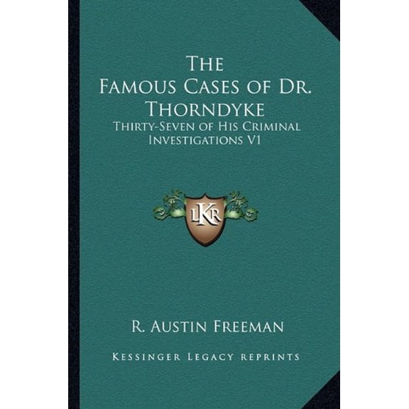 The Famous Cases of Dr. Thorndyke: Thirty-Seven of His Criminal Investigations V1