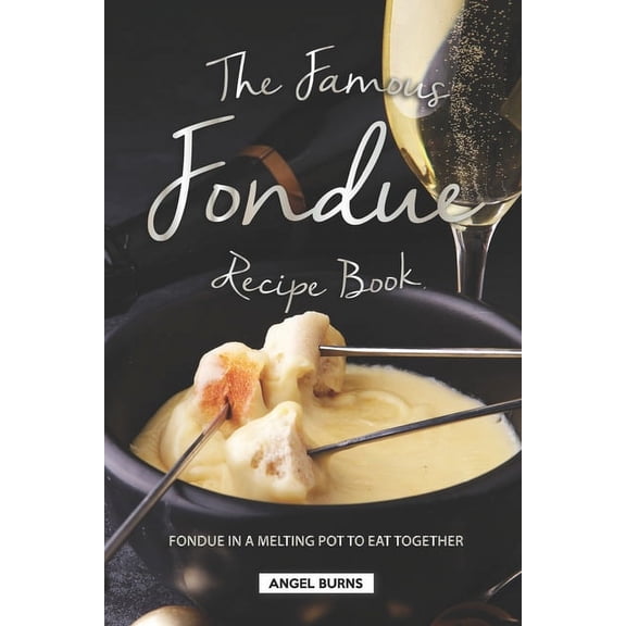 The Famous Fondue Recipe Book: Fondue in A Melting Pot to Eat Together, (Paperback)