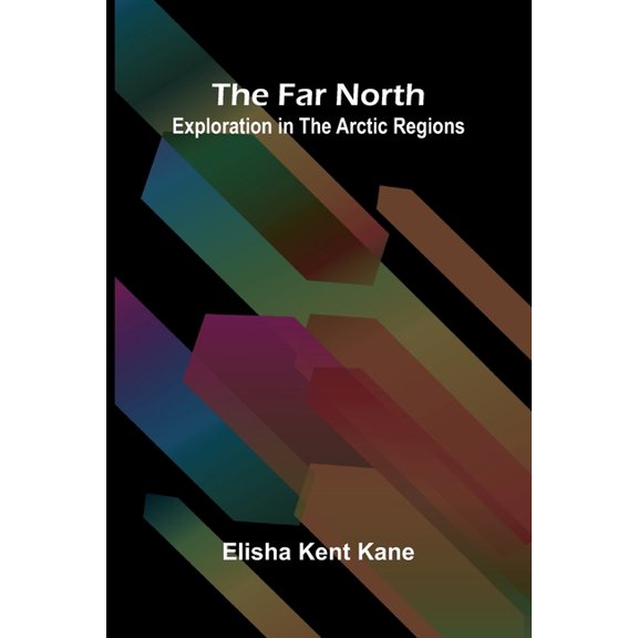 The Far North: Exploration in the Arctic Regions, (Paperback)