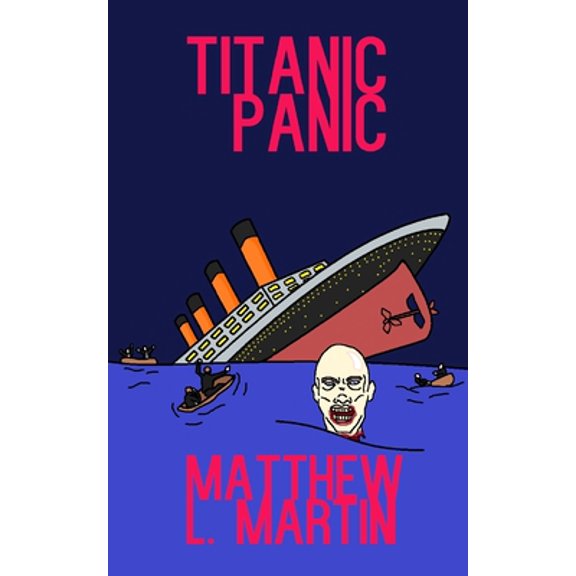 Titanic Panic The Farcical Zombie Trilogy Paperback 1083148044 9781083148049 Matthew L. Martin