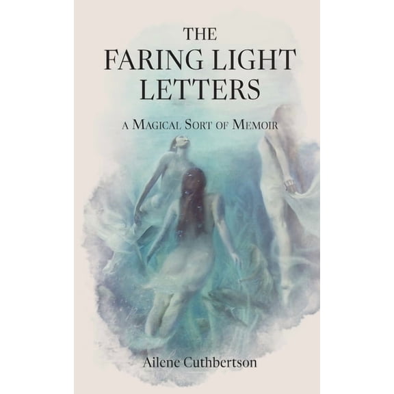 The Faring Light Letters: A Magical Sort of Memoir, (Paperback)