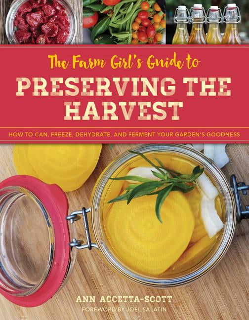 ANN ACCETTA-SCOTT The Farm Girl's Guide to Preserving the Harvest : How to Can, Freeze, Dehydrate, and Ferment Your Garden's Goodness (Paperback)