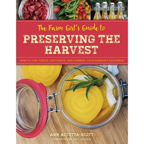 The Homesteader's Guides The Farm Girl's Guide to Preserving the Harvest: How to Can, Freeze, Dehydrate, and Ferment Your Garden's Goodness, (Paperback)