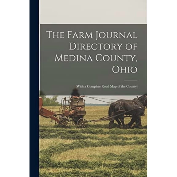 The Farm Journal Directory of Medina County, Ohio: with a Complete Road Map of the County Paperback 1015320309 9781015320307 Anonymous