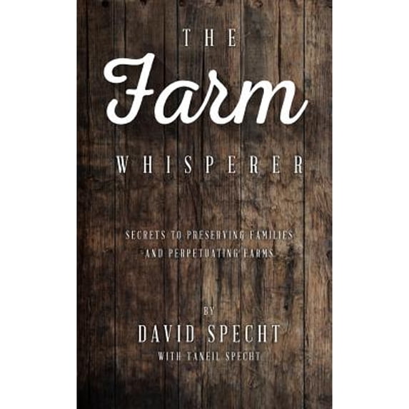Pre-Owned The Farm Whisperer: Secrets to Preserving Families and Perpetuating Farms (Paperback) 0996597905 9780996597906