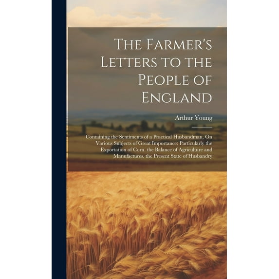 The Farmer's Letters to the People of England: Containing the Sentiments of a Practical Husbandman, On Various Subjects , (Hardcover)