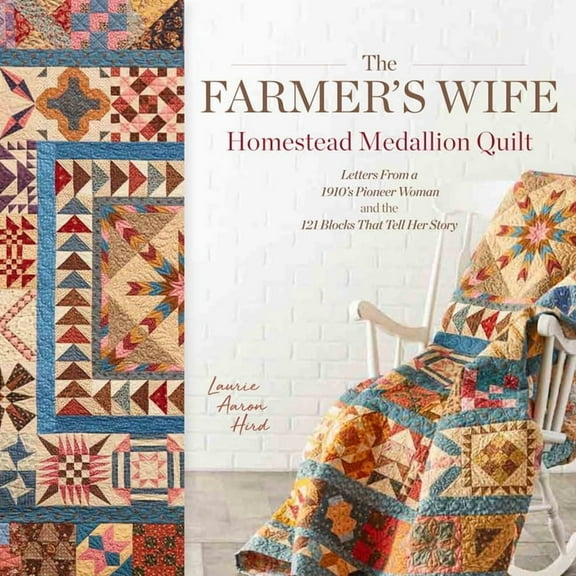 The Farmer's Wife Homestead Medallion Quilt: Letters from a 1910's Pioneer Woman and the 121 Blocks That Tell , (Paperback)