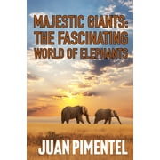 The Fascinating World of Elephants Understanding Their Complex Lives and the Fight for Their Future, Paperback