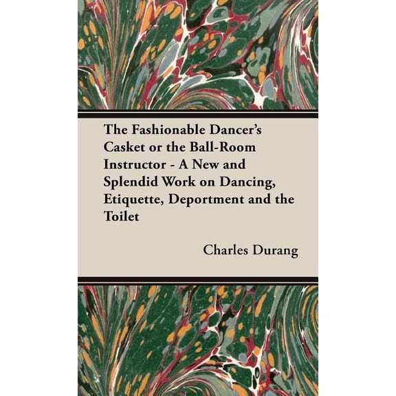 The Fashionable Dancer's Casket or the Ball-Room Instructor - A New and Splendid Work on Dancing, Etiquette, Deportment and the Toilet (Hardcover)