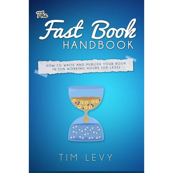 The Fast Book Handbook: How to write and publish your book in ten working hours (or less). (Paperback) by Tim Levy