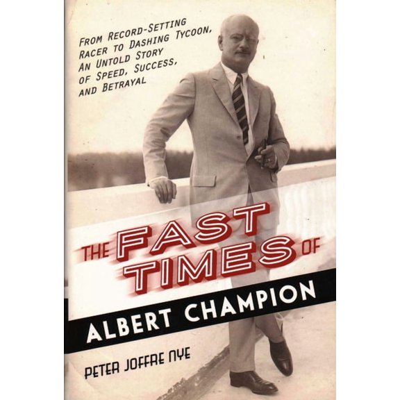 The Fast Times of Albert Champion: From Record-Setting Racer to Dashing Tycoon, An Untold Story of Speed, Success, and B, (Hardcover)