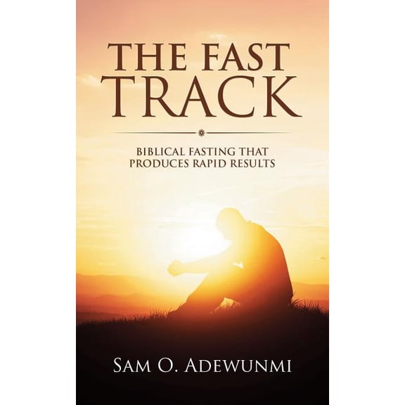 The Fast Track: Biblical Fasting that Produces Rapid Results Paperback 190773418X 9781907734182 Sam O. Adewunmi