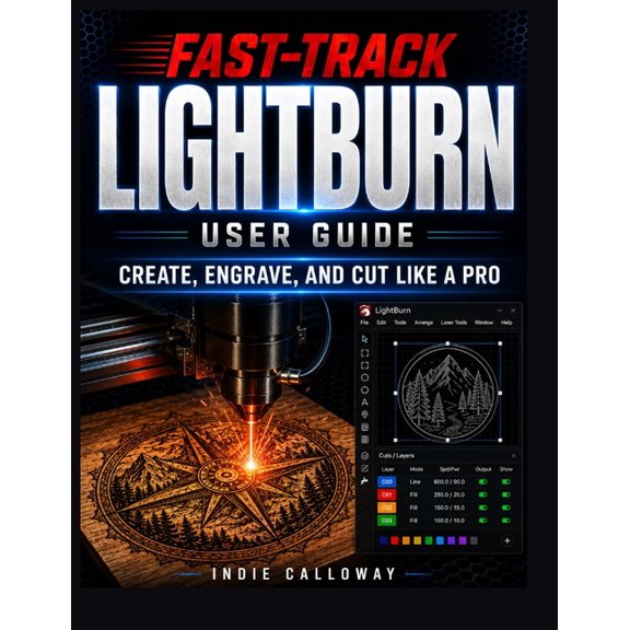 The Fast-Track LightBurn User Guide: Create, Engrave, and Cut Like a Pro, (Paperback)