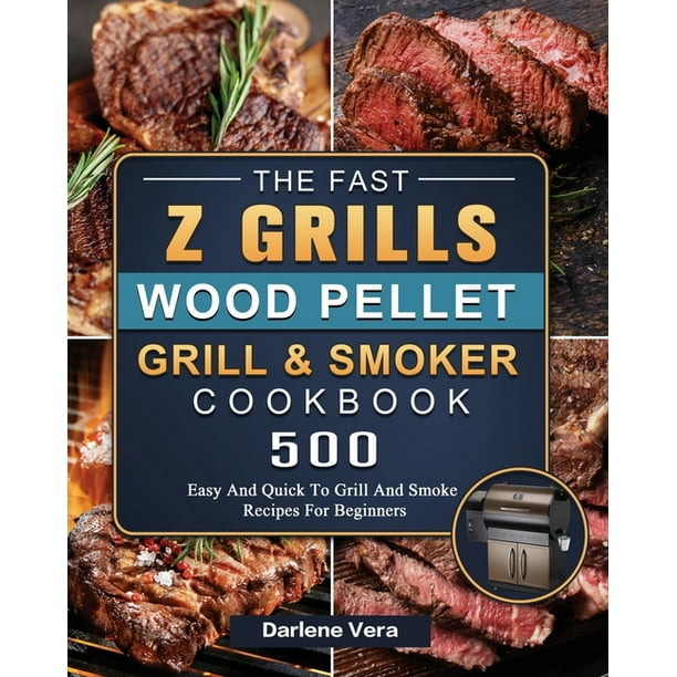 The Fast Z Grills Wood Pellet Grill and Smoker Cookbook 500 Easy And